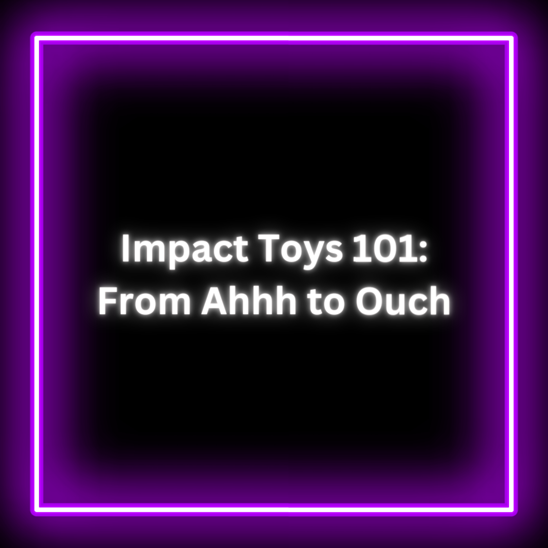 Impact Toys 101: From Ahhh to Ouch