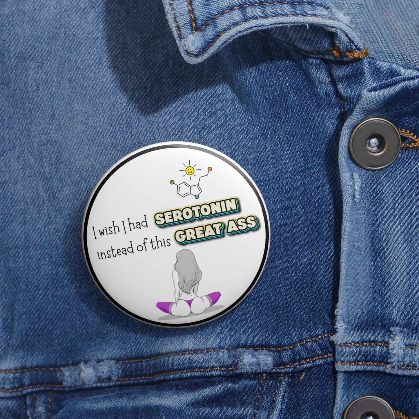 I wish I had serotonin instead of this great ass pinback button