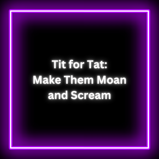 Tit for Tat: Make Them Moan and Scream