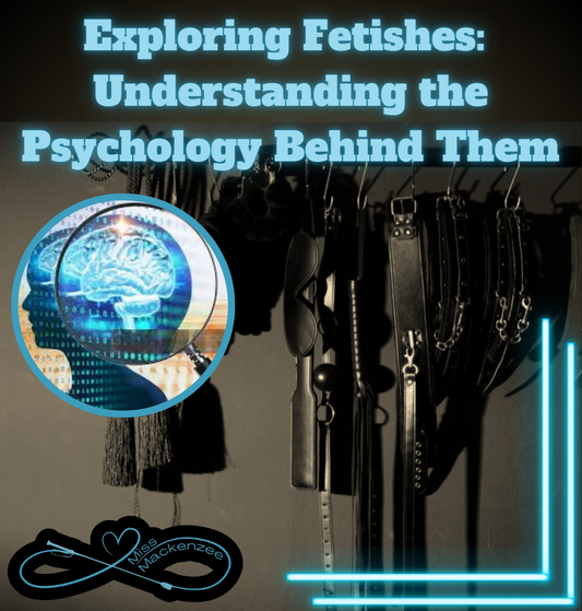 Exploring Fetishes: Understanding the Psychology Behind Them