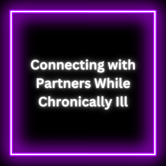 Connecting With Partners While Chronically Ill
