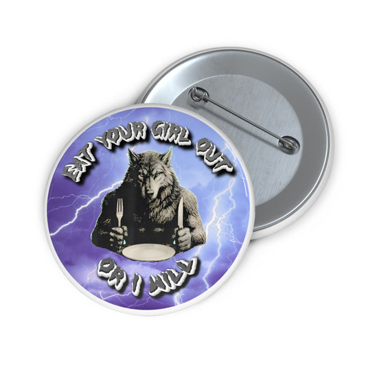 Eat your girl out or I will pinback button