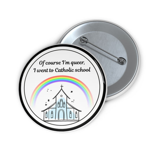 Of course I'm queer, I went to Catholic school pinback button