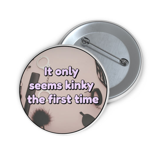 It only seems kinky the first time pinback button