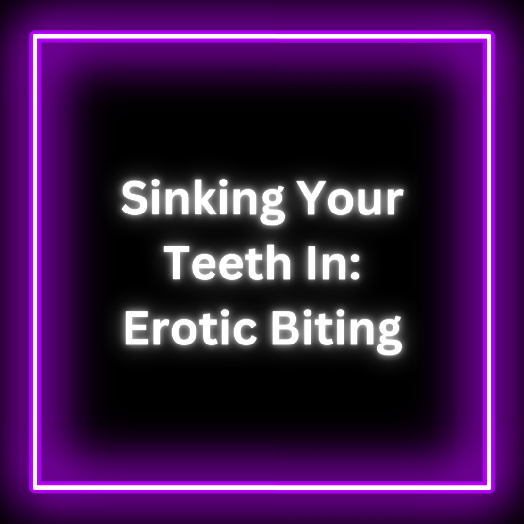Sinking Your Teeth In: Erotic Biting
