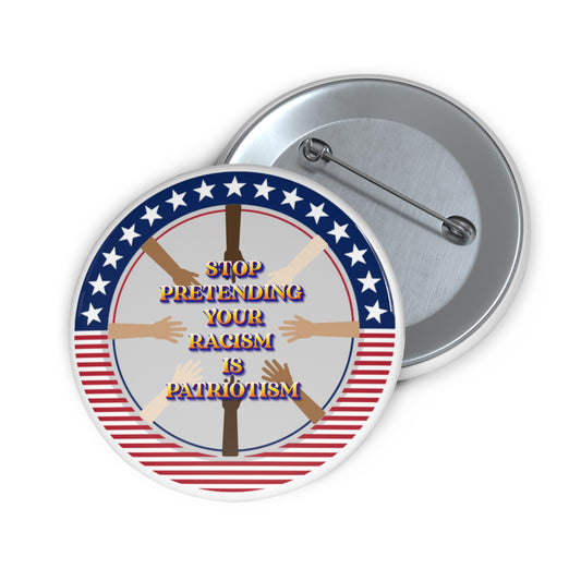 Stop pretending your racism is patriotism pinback button