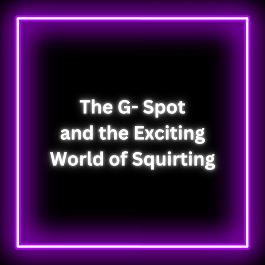 The G-Spot and the Exciting World of Squirting