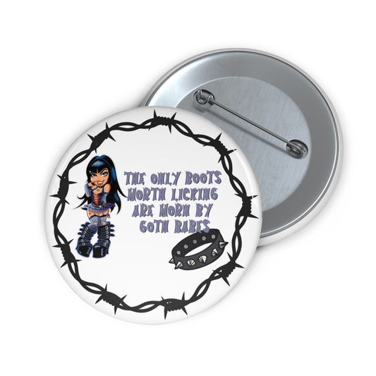 The only boots worth licking are worn by goth babes pinback button