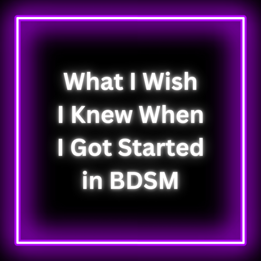 What I Wish I Knew When I Got Started in BDSM